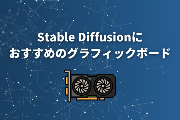 stable diffusion 推奨スペックにおすすめのGPU(グラフィックボード)